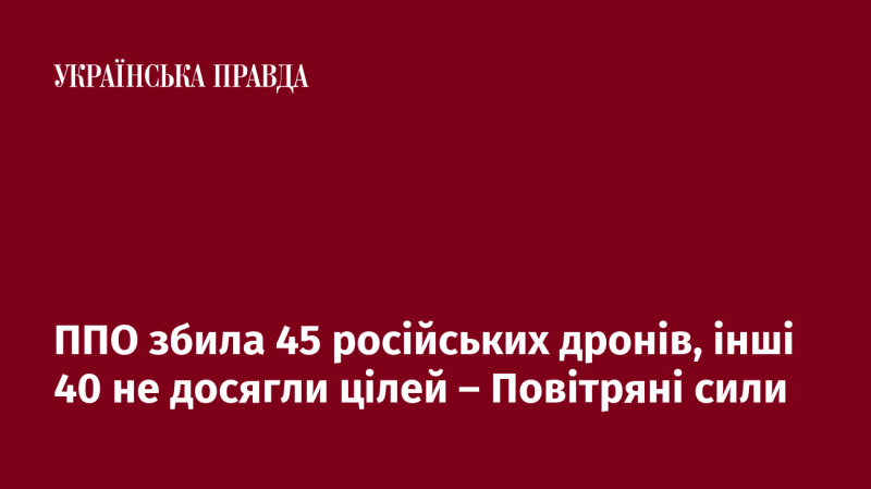 Підрозділи протиповітряної оборони знищили 45 безпілотників російського виробництва, ще 40 з них не змогли досягти своїх цілей, повідомляють Повітряні сили.