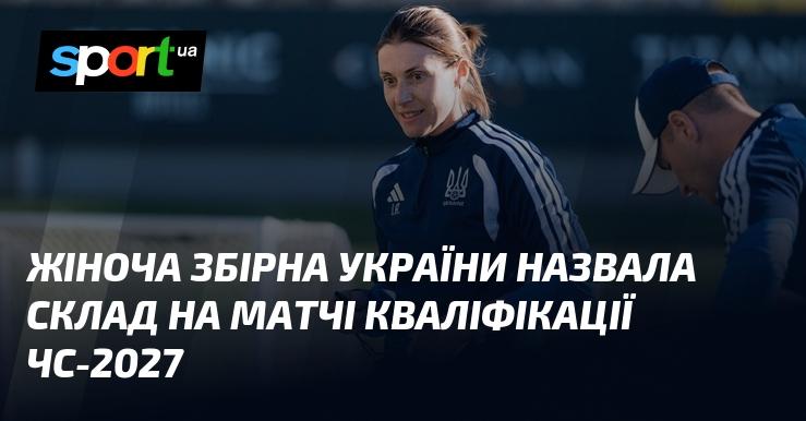 Жіноча національна команда України оголосила список гравців для кваліфікаційних матчів чемпіонату світу 2027 року.
