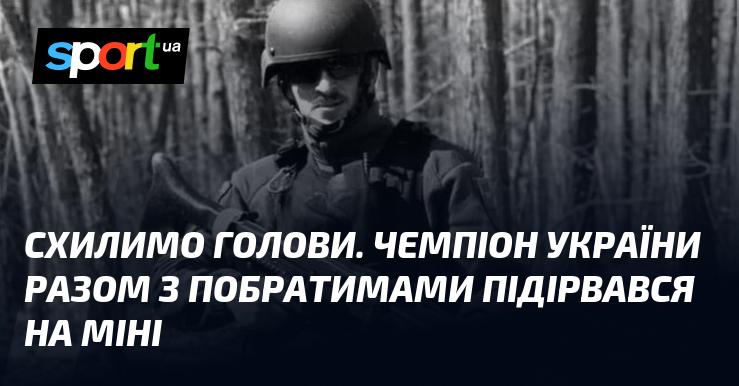 Схилимо голови. Чемпіон України разом із товаришами потрапив під вибух міни.