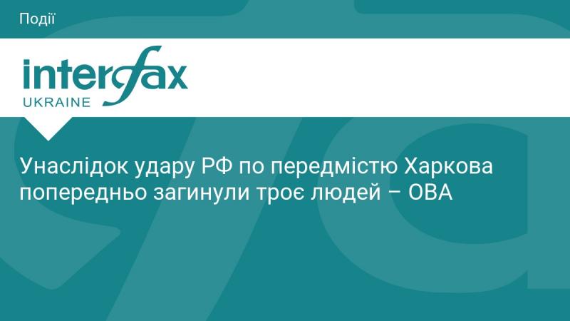 Внаслідок атаки Російської Федерації на передмістя Харкова, попередньо, загинуло троє осіб, повідомляють у обласній військовій адміністрації.